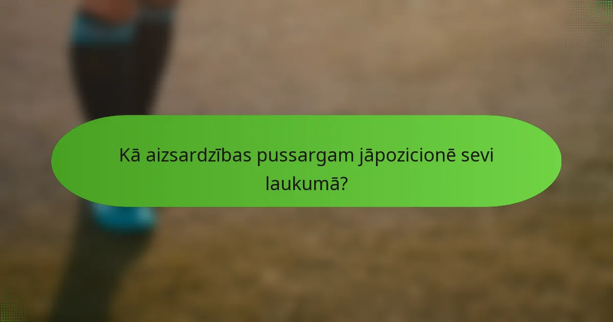 Kā aizsardzības pussargam jāpozicionē sevi laukumā?