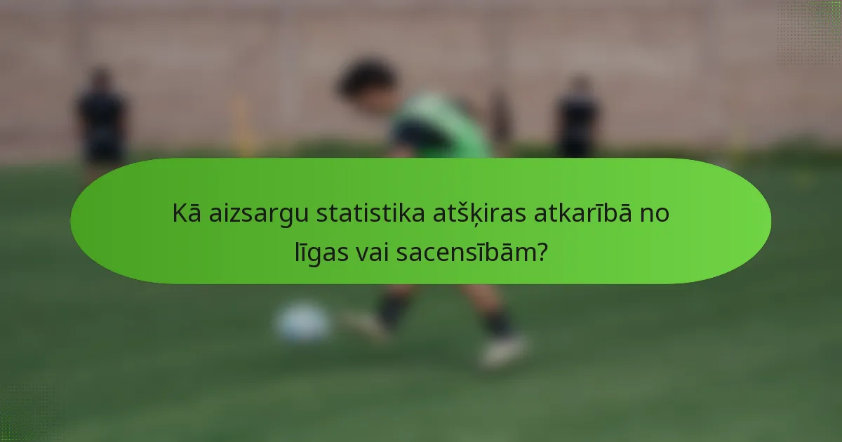 Kā aizsargu statistika atšķiras atkarībā no līgas vai sacensībām?