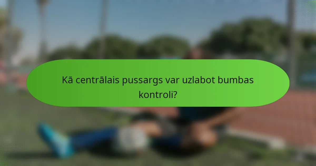 Kā centrālais pussargs var uzlabot bumbas kontroli?