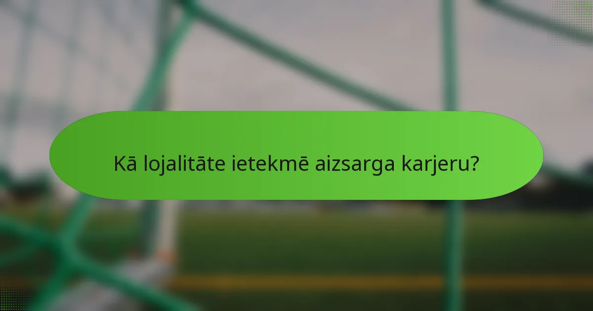 Kā lojalitāte ietekmē aizsarga karjeru?