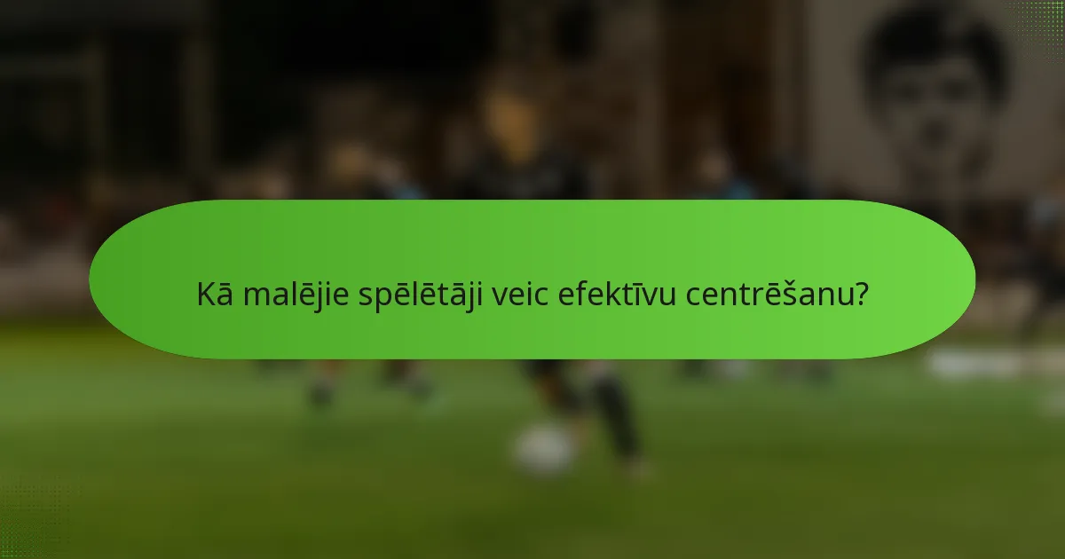 Kā malējie spēlētāji veic efektīvu centrēšanu?