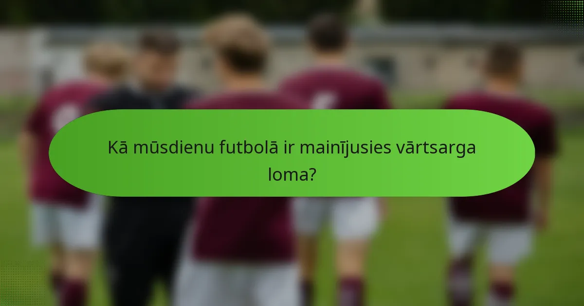 Kā mūsdienu futbolā ir mainījusies vārtsarga loma?