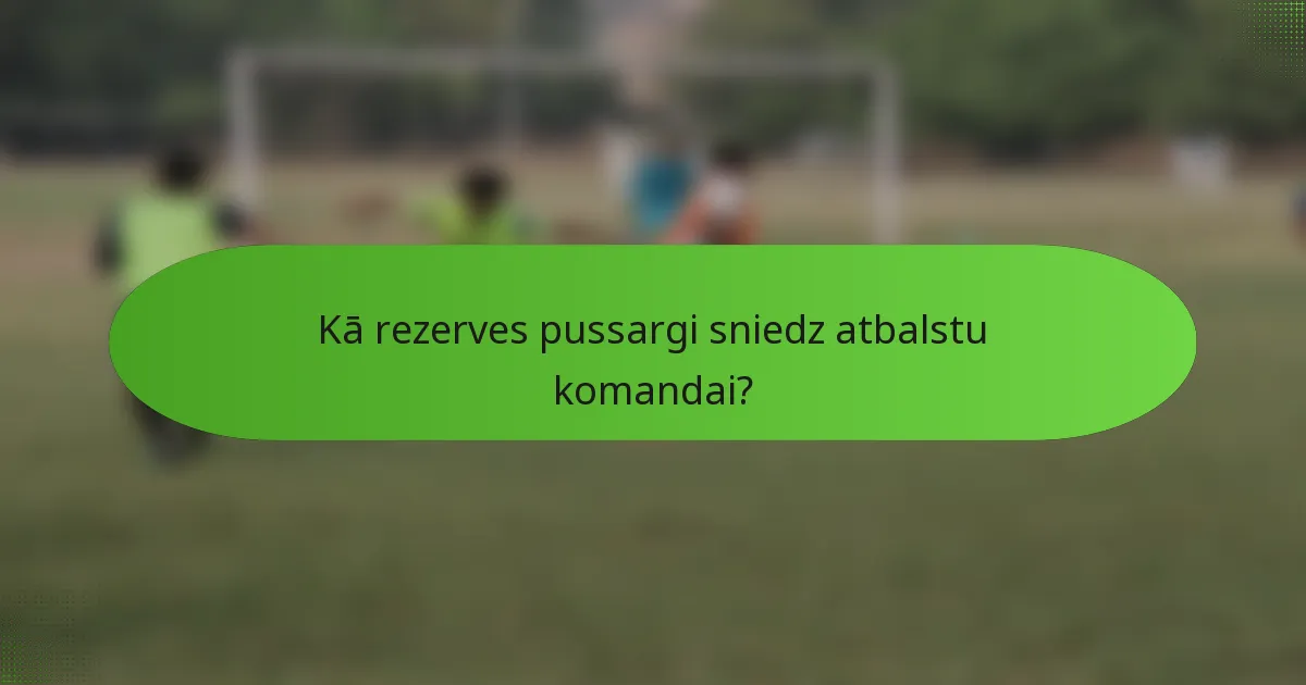 Kā rezerves pussargi sniedz atbalstu komandai?