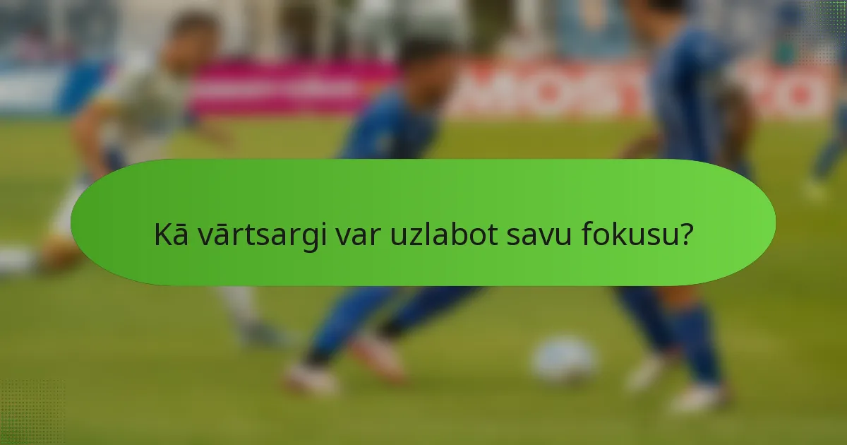 Kā vārtsargi var uzlabot savu fokusu?