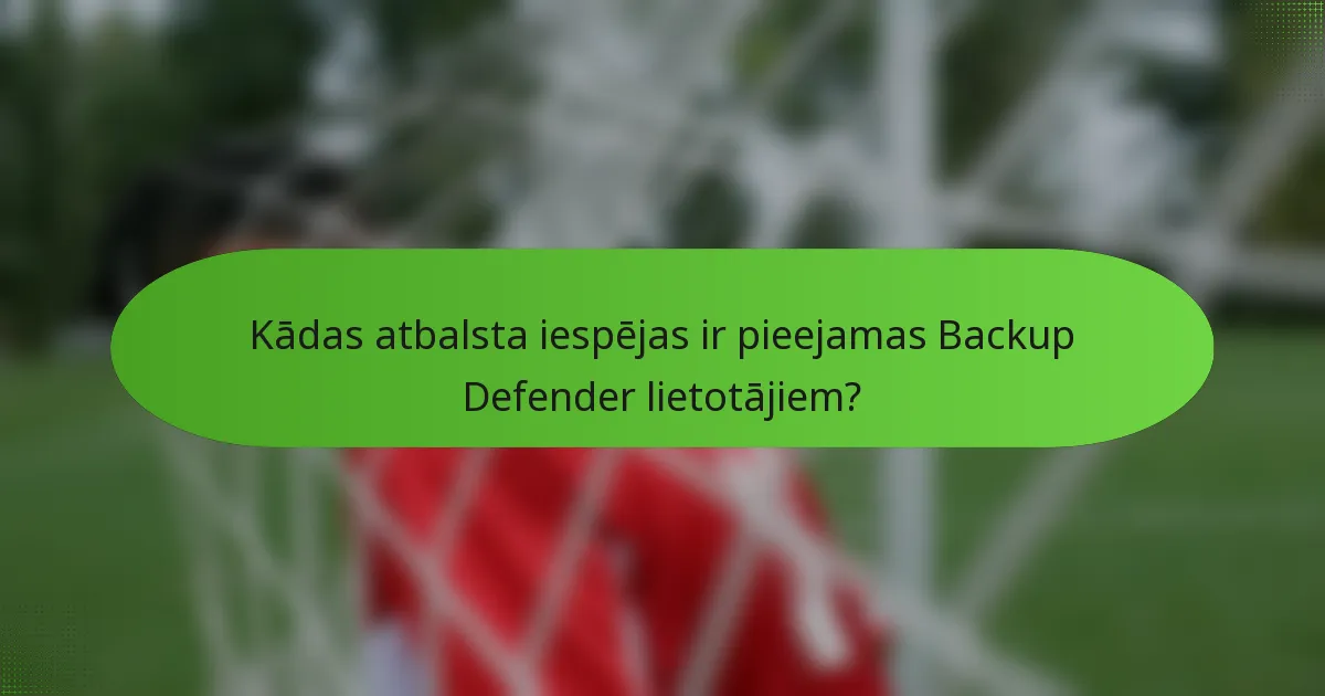Kādas atbalsta iespējas ir pieejamas Backup Defender lietotājiem?