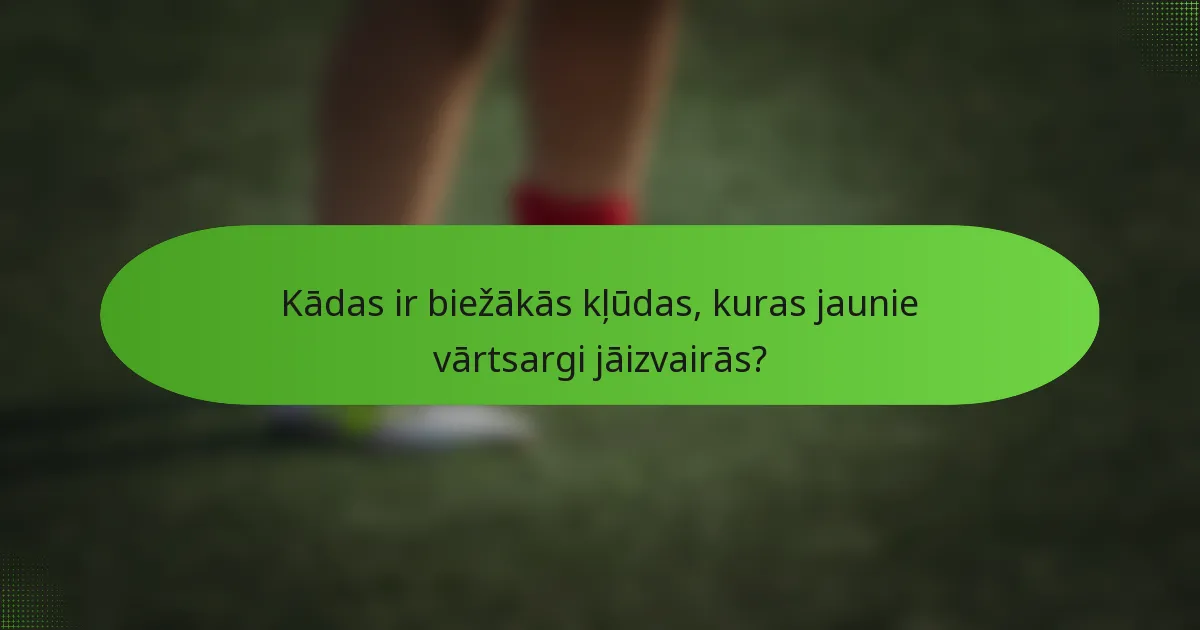 Kādas ir biežākās kļūdas, kuras jaunie vārtsargi jāizvairās?