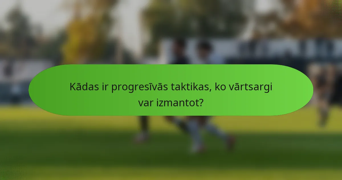 Kādas ir progresīvās taktikas, ko vārtsargi var izmantot?