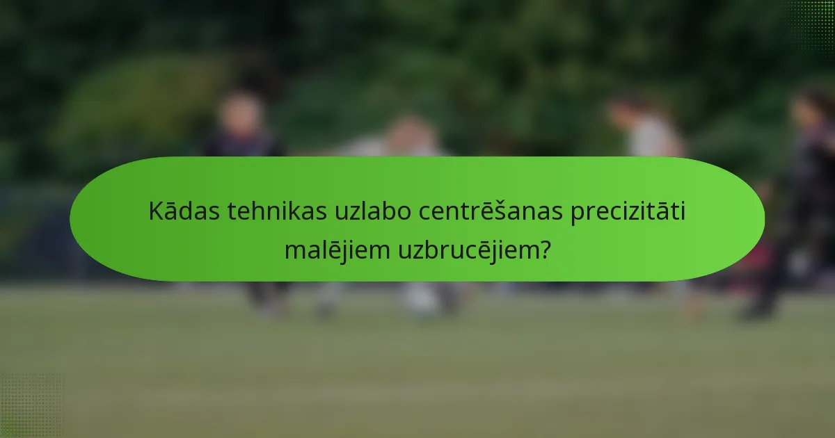 Kādas tehnikas uzlabo centrēšanas precizitāti malējiem uzbrucējiem?
