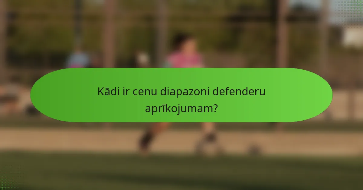 Kādi ir cenu diapazoni defenderu aprīkojumam?
