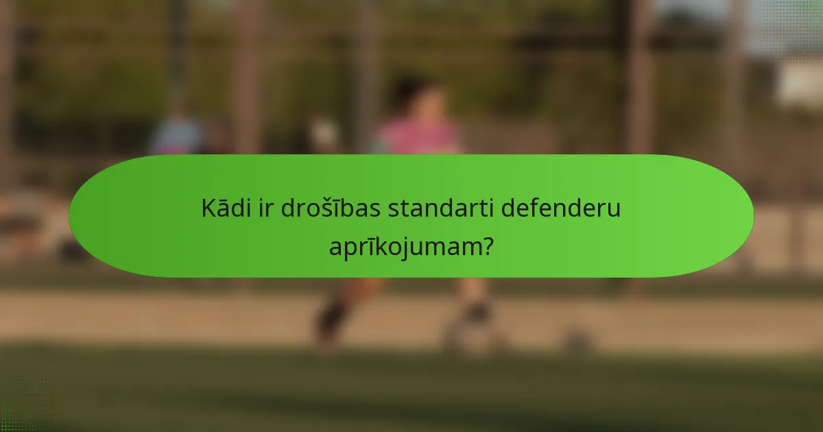 Kādi ir drošības standarti defenderu aprīkojumam?
