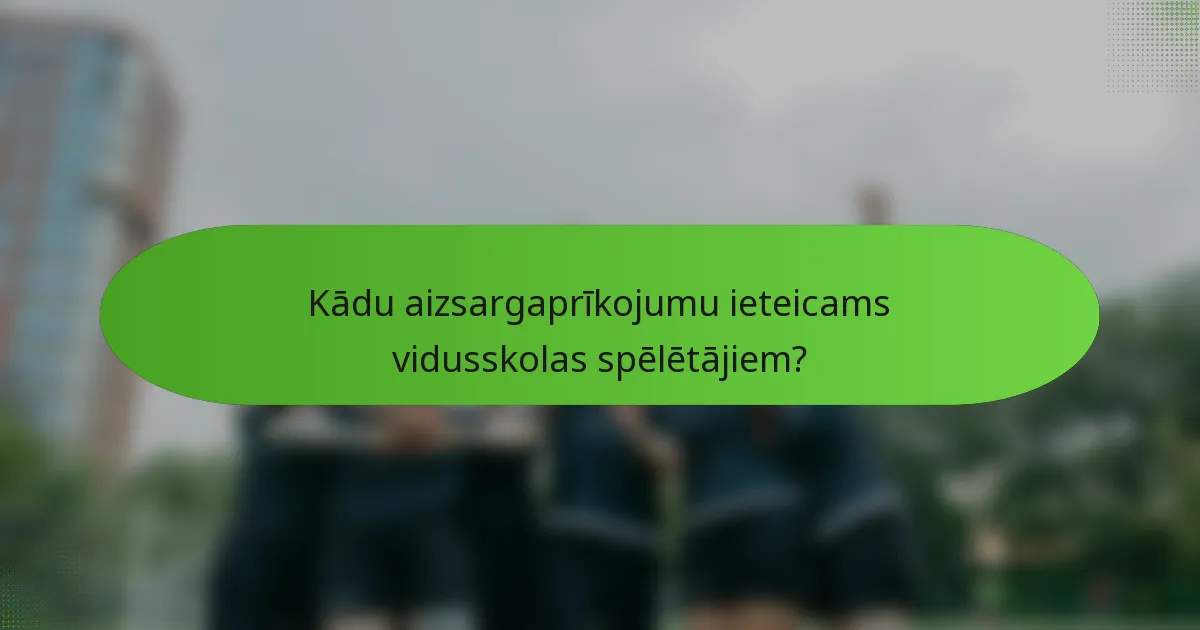 Kādu aizsargaprīkojumu ieteicams vidusskolas spēlētājiem?