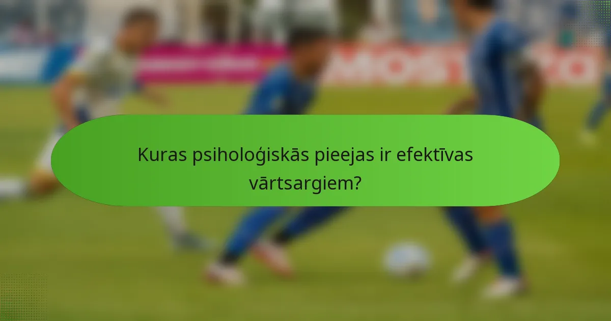 Kuras psiholoģiskās pieejas ir efektīvas vārtsargiem?