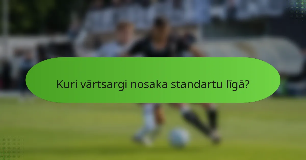 Kuri vārtsargi nosaka standartu līgā?