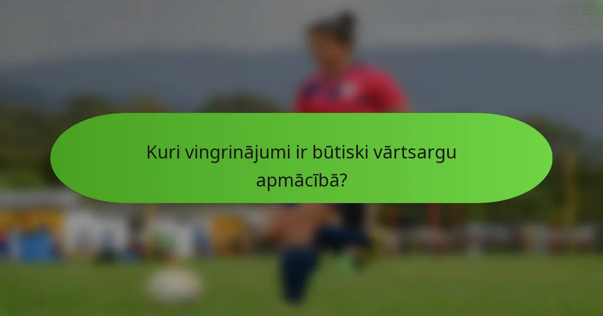 Kuri vingrinājumi ir būtiski vārtsargu apmācībā?